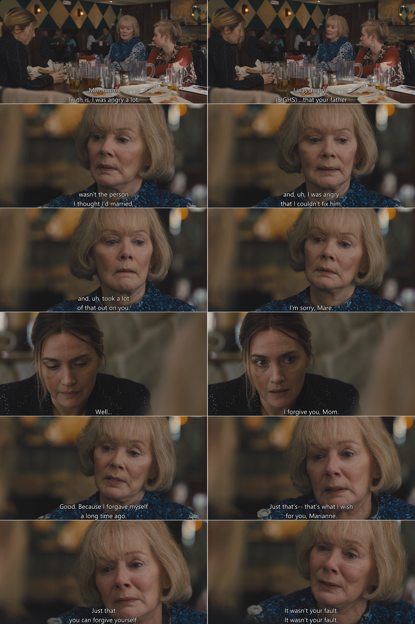 A quote from Mare of Easttown: I was angry... that your father wasn't the person I thought I'd married, and, uh, I was angry that I couldn't fix him, and, uh, took a lot of that out on you. I'm sorry, Mare.  Well... I forgive you, Mom.  Good. Because I forgave myself a long time ago. Just that's... that's what I wish for you, Marianne. Just that you can forgive yourself. It wasn't your fault. It wasn't your fault.