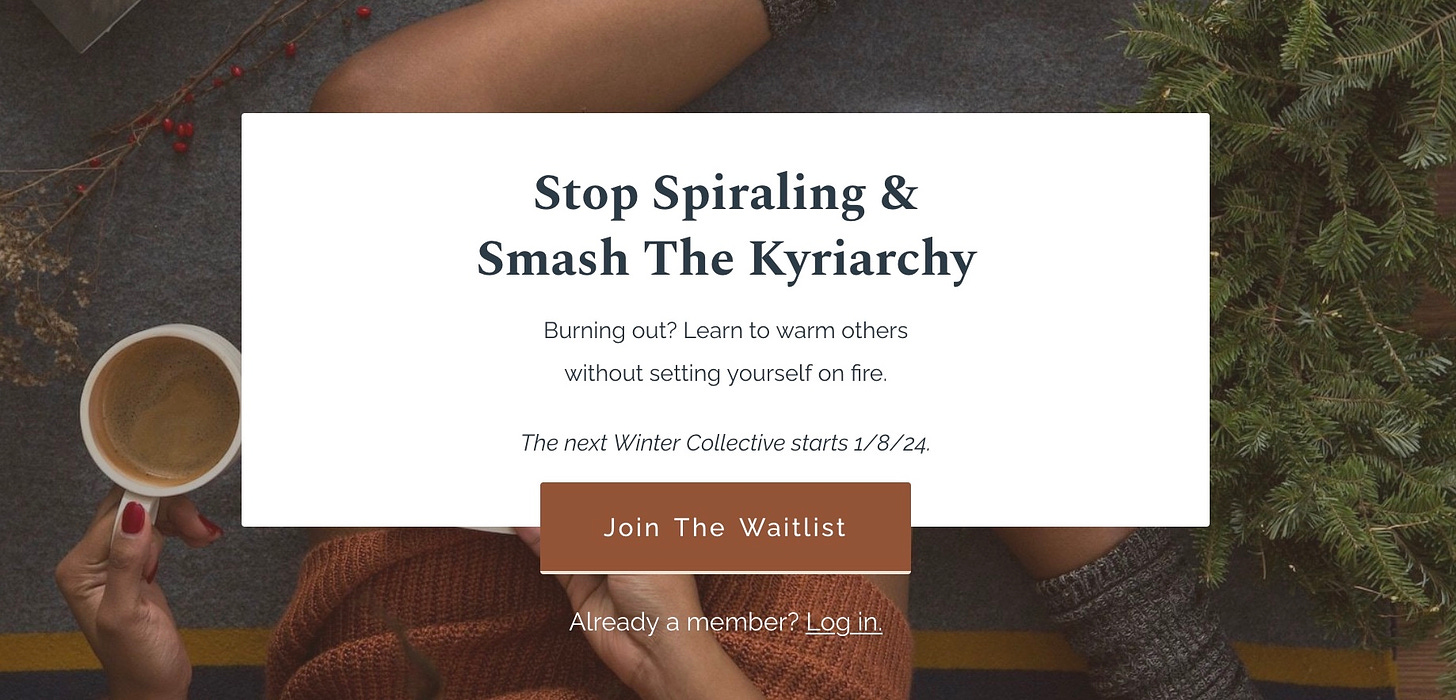 spot spiraling and smash the kyriarchy. burning out? learn to warm others without setting yourself on fire. the next winter collective starts 1/8/24. join the waitlist