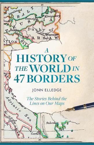 A History of the World in 47 Borders: The Stories Behind the Lines on Our Maps (Hardback)