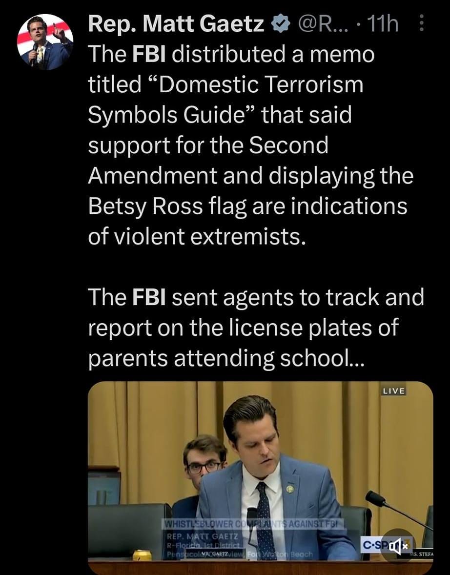 May be an image of 2 people, phone and text that says '4G 00% fbi Top Latest People Photos Rep. Matt Gaetz @R. The FBI distributed a memo titled "Domestic Terrorism Symbols Guide' that said support for the Second Amendment and displaying the Betsy Ross flag are indications of violent extremists. The FBI sent agents to track and report on the license plates of parents attending school... LIVE 301K views 5,844 Rep. Matt Gaetz The FBI has sown more evil than'