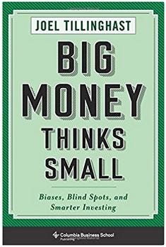 Big Money Thinks Small by Joel Tillinghast