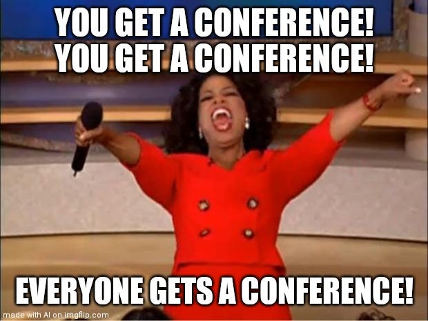 Oprah meme saying "You get a conference! You get a conference! Everyone gets a conference!"