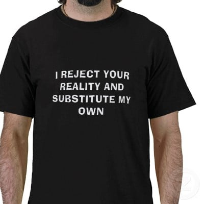i_reject_your_reality_and_substitute_my_own_tshirt-p235199136257942759qw9u_400.jpg