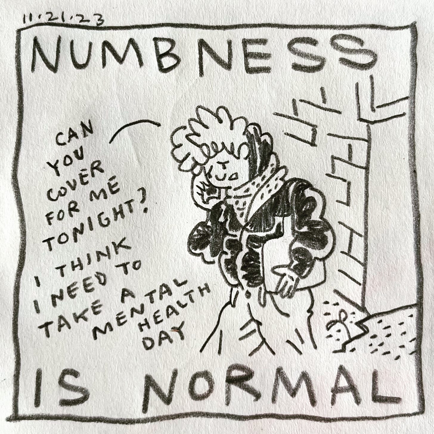 Panel 1: numbness is normal Image: Lark, looking distressed, is walking down the street past a brick building wearing a puffy black coat and light colored pants. A tote bag is slung over their shoulder. They are speaking into the phone, saying, ”can you cover for me tonight? I think I need to take a mental health day”
