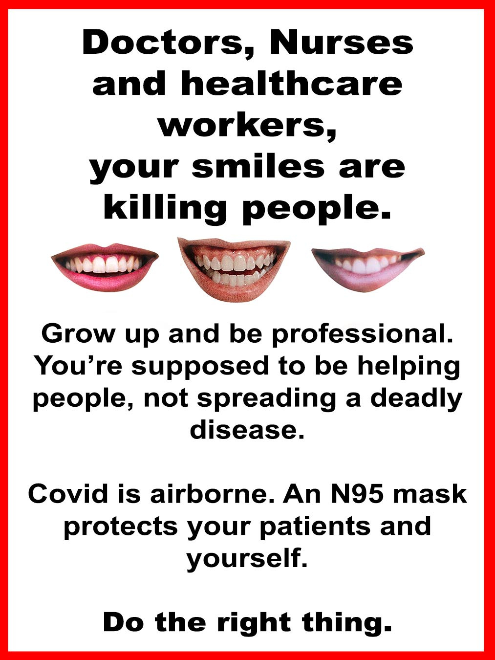 Healthcare workers, your smiles are killign people.
Grow up anmd be professioanl. You're supposed to be helping people, not spreading a deadly disease. Covid is airborne. An N95 mask protects your patients and yourself. Do the right thing.