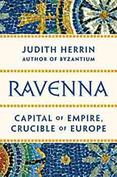 Ravenna: Capital of Empire, Crucible of Europe: Herrin, Judith:  9780691153438: Amazon.com: Books