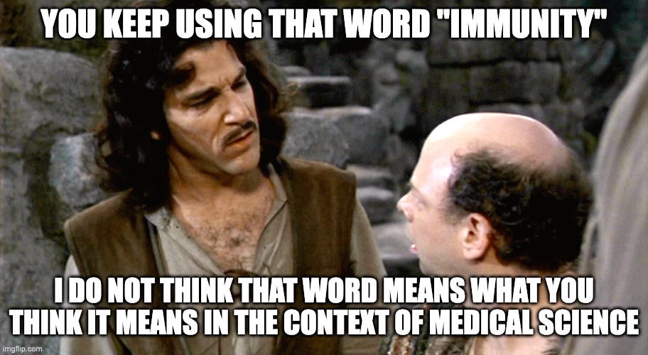The Princess Bride Inigo Montoya You keep using that word meme, the picture of Inigo Montoya giving Vizzini a confused look, the caption says you keep using that word “immunity” I do not think that word means what you think it means in the context of medical science. 