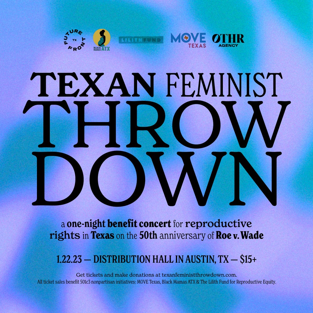 Banner on blue and teal background. Text: The Texan Feminist Throwdown is a one-night benefit concert, paying homage to the resilience that led to Roe v. Wade and the power we still hold to shape the future.  Hosted on January 22, 2023—the 50th anniversary of Roe v. Wade—in Austin, Texas, The Throwdown will support three nonprofit orgs working toward a better Texas, alongside a lineup of bands, DJs and inspiring speakers.