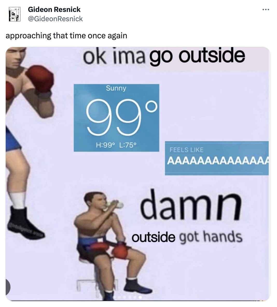 A tweet by Gideon Resnick (@gideonresnick) that reads "approaching that time once again" and is a meme of a boxer saying "okay ima to go outside, damn, outside got hands"