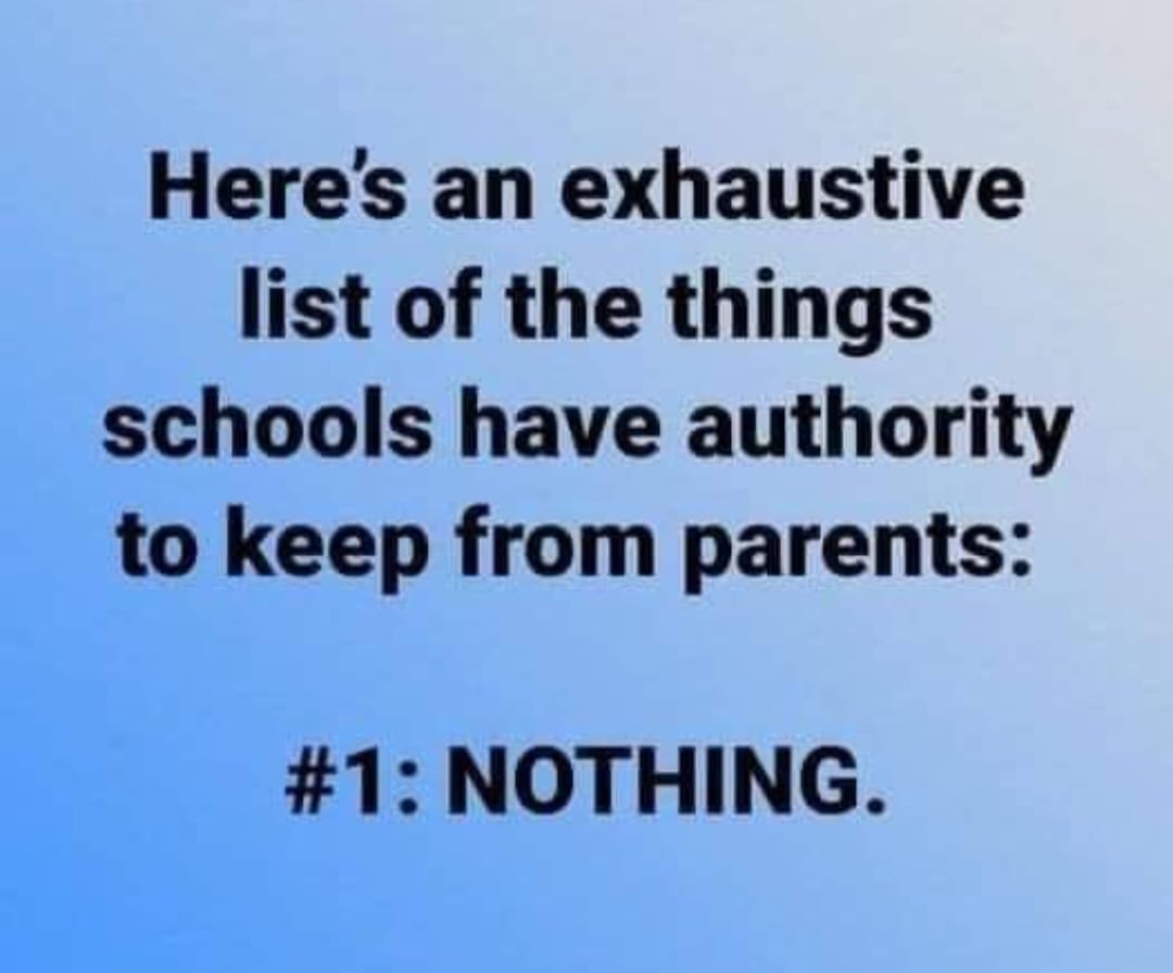 May be an image of text that says 'Here's an exhaustive list of the things schools have authority to keep from parents: #1: NOTHING.'