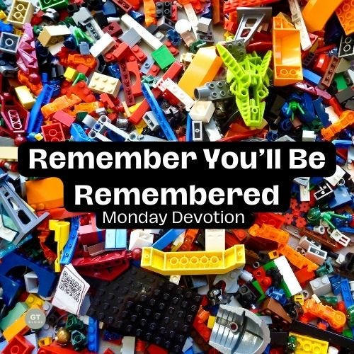 Remember You'll Be Remembered, Monday Devotion by Gary Thomas