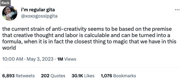 a tweet from user @xoxogossipgita that reads "the current strain of anti-creativity seems to be based on the premise that creative thought and labor is calculable and can be turned into a formula, when it is in fact the closest thing to magic we have in this world