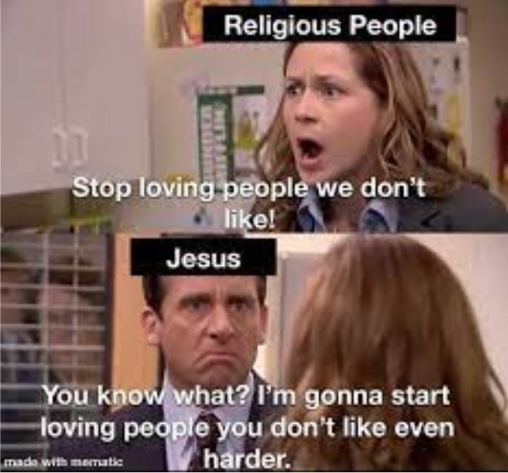 Pam from the Office as Religious People saying "stop loving people we don't like!" to Michael as Jesus, saying "You know what? I'm gonna start loving people you don't like even more!"