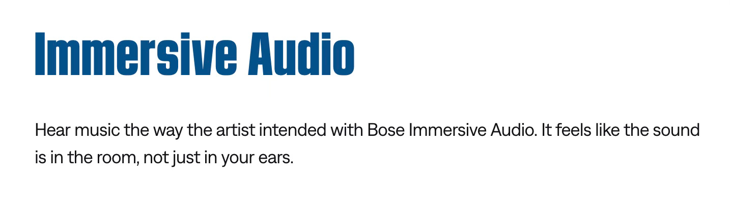 Hear music the way the artist intended with Bose Immersive Audio. It feels like the sound is in the room, not just in your ears.