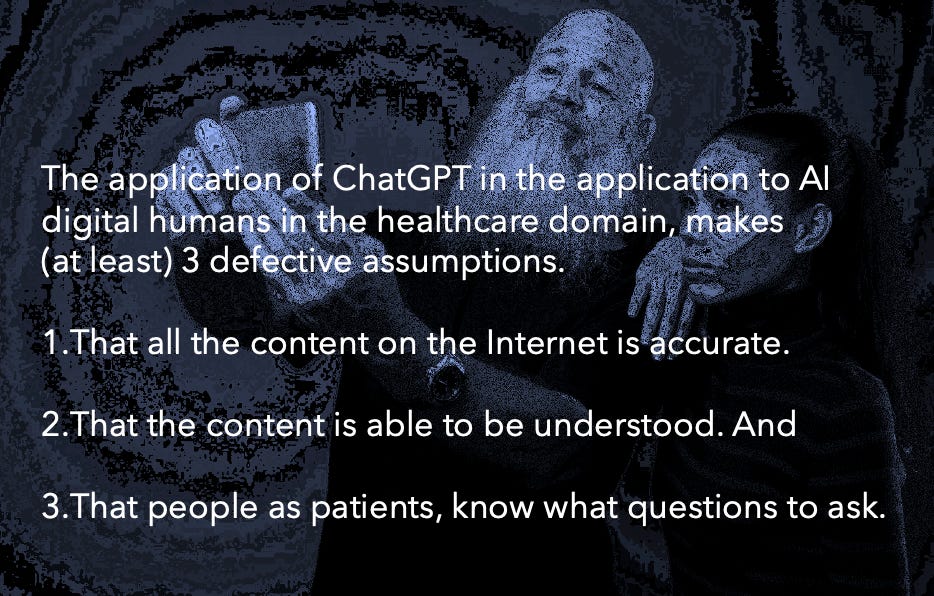 Image: dark blue background. Bald bearded male holding up iPhone, with Asian female with long hair pulled back. White text reads:  The application of ChatGPT in the application to digital humans in the healthcare domain, makes (at least) 3 defective assumptions. 1.     That all the content on the Internet is accurate. 2.     That the content is able to be understood. And, 3.     That people as patients, know what questions to ask.