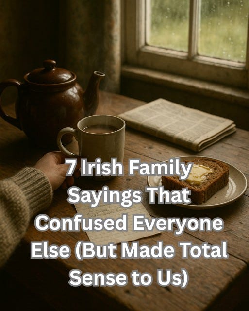 May be an image of text that says "7 Irish Family Sayings That Confused Everyone Else (But Made Total Sense to Us)"