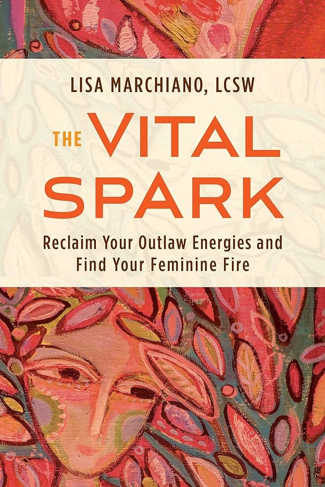 The Vital Spark: Reclaim Your Outlaw Energies and Find Your Feminine Fire:  Marchiano LCSW NCPsyA, Lisa: 9781649631008: Books - Amazon.ca