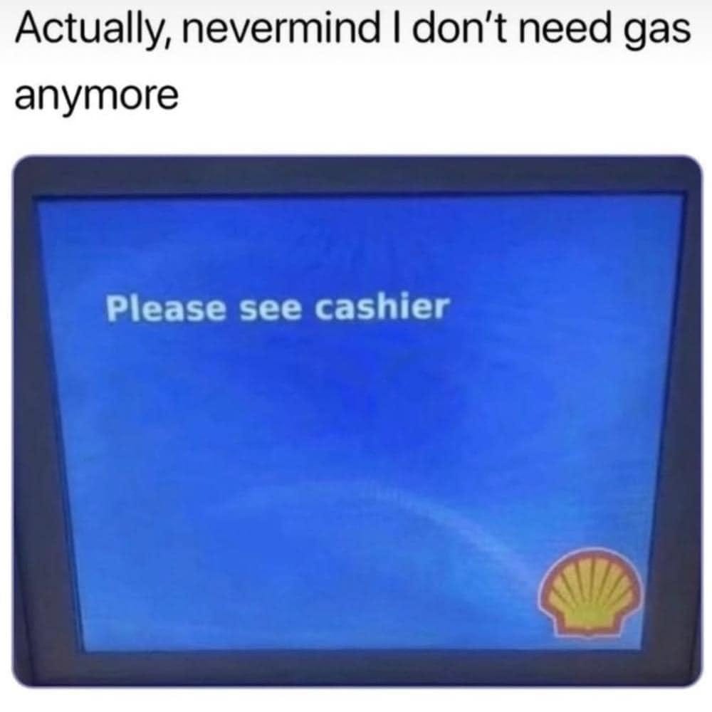 May be an image of text that says 'Actually, nevermind I don't need gas anymore Please see cashier'