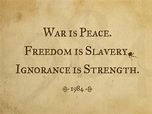 Image result for WAR IS PEACE  FREEDOM IS SLAVERY  IGNORANCE IS STRENGTH