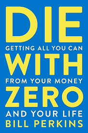 Die With Zero: Getting All You Can from Your Money and Your Life: Perkins,  Bill: 9780358099765: Amazon.com: Books