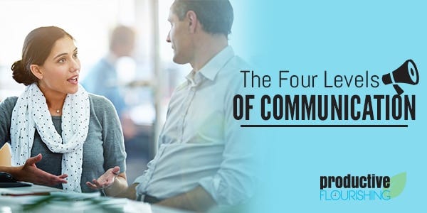 Are you communicating with people at the right level? Increase your connection with others by understanding the four different levels of communication. //productiveflourishing.com/four-levels-of-communication/