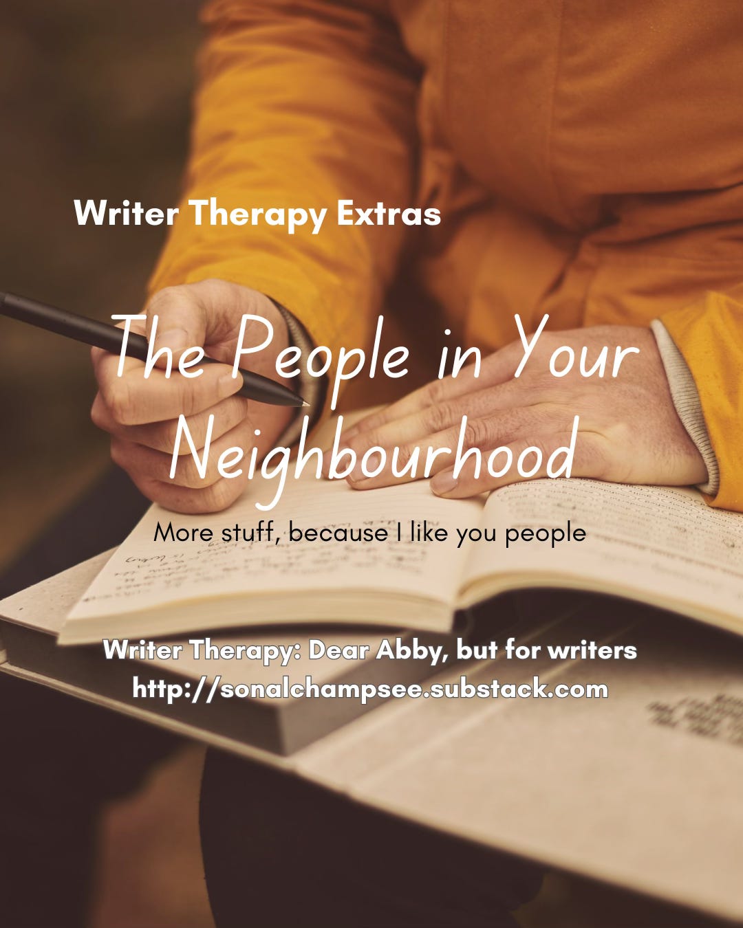 Writer Therapy Extras: The People in Your Neighbourhood. More stuff, because I like you people. Background image: close-up of a person in a mustard coloured shirt writing in a notebook