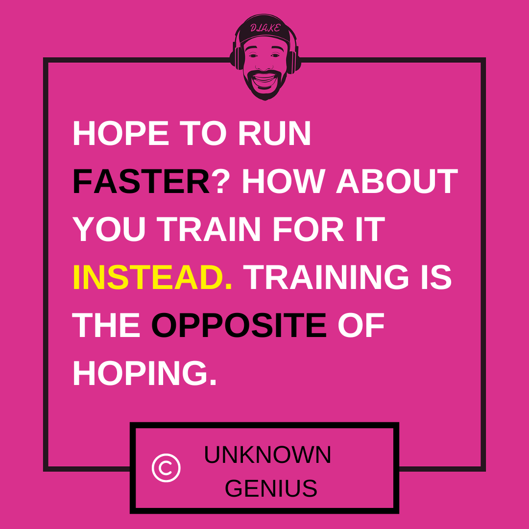 Hope to run faster? How about you train for it instead. Training is the opposite of hoping.
