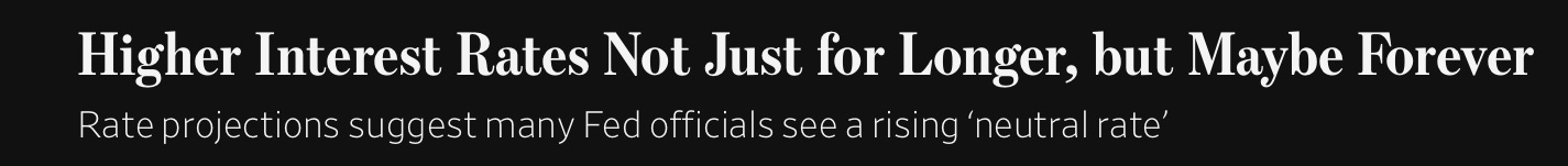 WSJ headline: Higher Interest Rates Not Just for Longer, but Maybe Forever