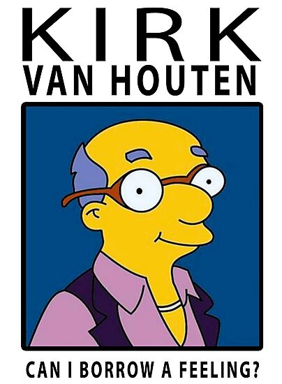 "Kirk Van Houten - Can i borrow a feeling?" Photographic Print by IncipitChaos218 | Redbubble