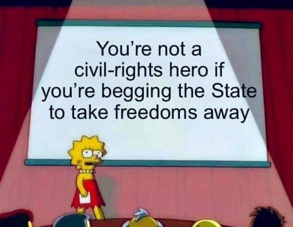 May be an image of text that says 'You're not a civil-rights hero if you're begging the State to take freedoms away'