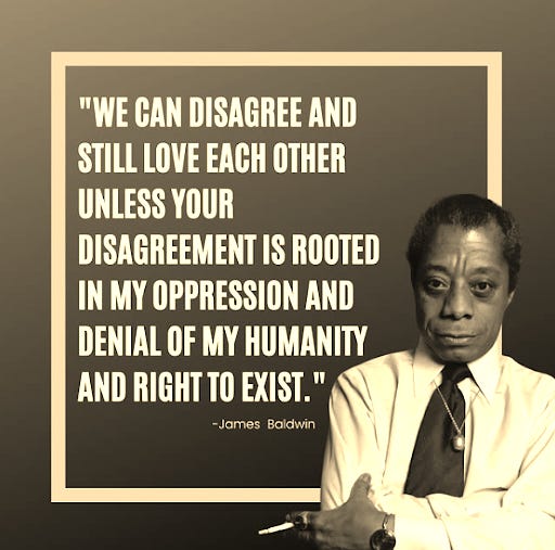 Sepia-toned photo of James Baldwin, with this quote: "We can disagree and still love each other, unless your disagreement is rooted in the denial of my humanity and right to exist"