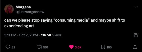 @justmorgannow can we please stop saying “consuming media” and maybe shift to experiencing art