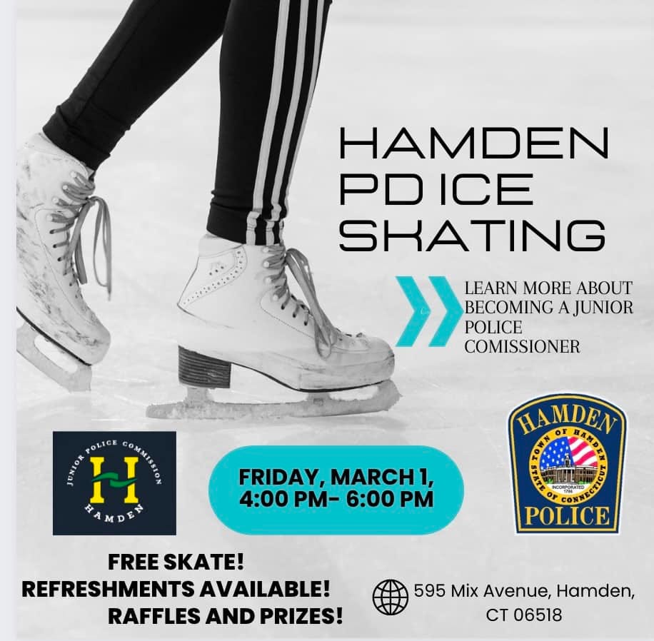 May be an image of text that says 'HAMDEN PDICE SKATING > LEARN MORE ABOUT BECOMING AJUNIOR POLICE COMISSIONER T AMDE HAMDEN FRIDAY, MARCH 4:00 PM- 6:00 PM NCORPORATED POLICE FREE SKATE! REFRESHMENTS AVAILABLE! RAFFLES AND PRIZES! 595 Mix Avenue, Hamden, CT 06518'