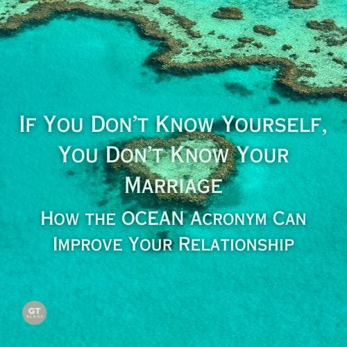 If You Don't Know Yourself, You Don't Know Your Marriage, How the OCEAN Acronym Can Improve Your Relationship a blog by Gary Thomas