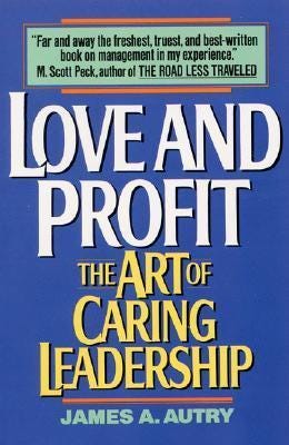 Love and Profit the Art of Caring Leadership by James A. Autry | Goodreads