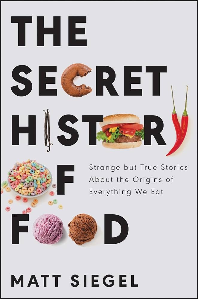 The Secret History of Food: Strange but True Stories About the Origins of  Everything We Eat: Siegel, Matt: 9780062973214: Amazon.com: Books