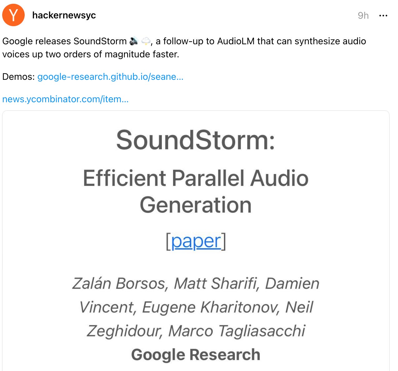  hackernewsyc 9h Google releases SoundStorm 🔊 🌩️, a follow-up to AudioLM that can synthesize audio voices up two orders of magnitude faster.  Demos: google-research.github.io/seane…  news.ycombinator.com/item…