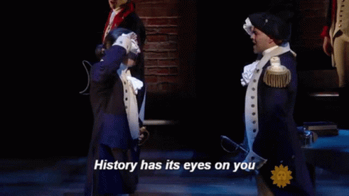 animated gif from Hamilton with Hamilton and another actor saluting with the text, History has its eyes on you.