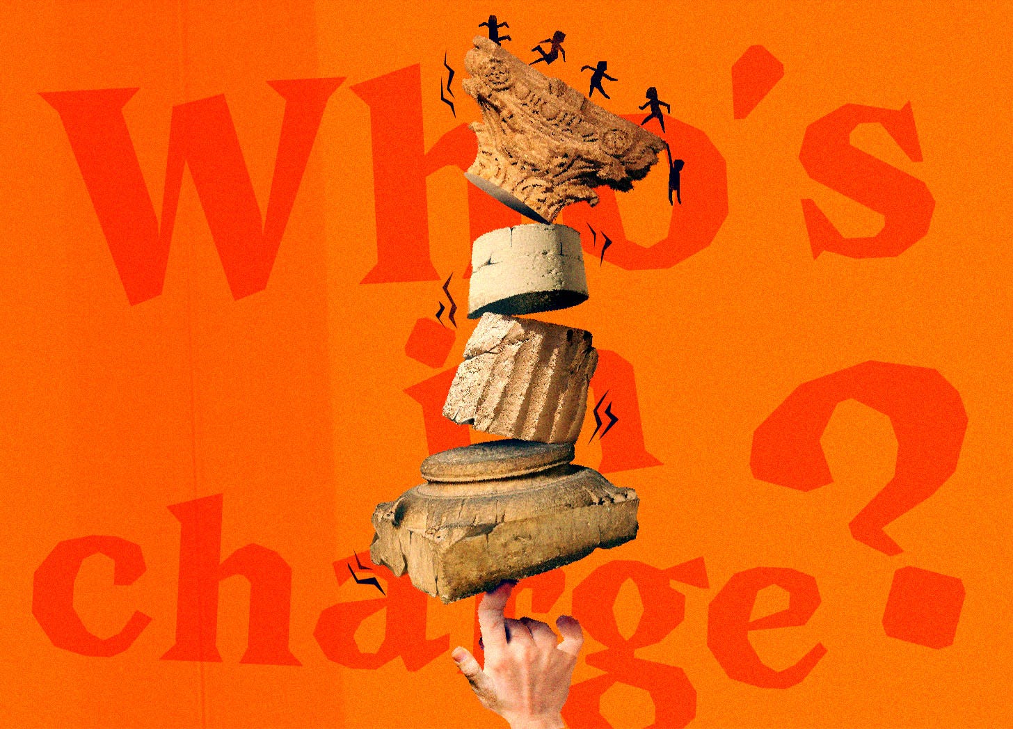 A photo illustration of a hand holding up a wobbly column, in four stacked pieces, with one finger. There are hand-drawn motion lines and some stick figure-like characters being jostled at the top. In the background, large type says “Who’s in charge?” in orange on an orange background.