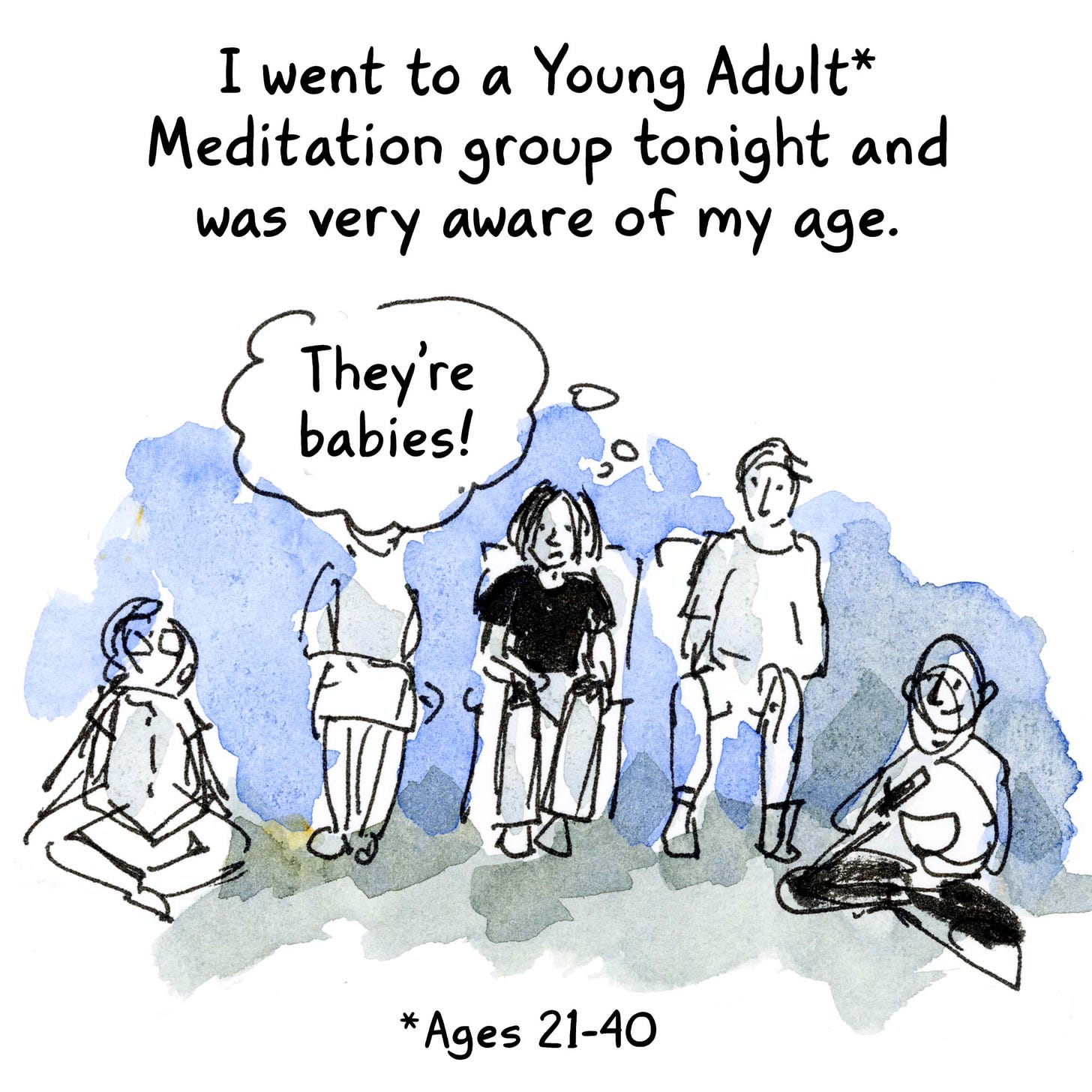 Comic showing a group of meditators with K. Woodman-Maynard in the center. Narration reads, “I went to a Young Adult meditation group tonight and was very aware of my age.” Her speech bubble reads, “They’re babies. 