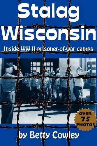 Stalag Wisconsin: Inside WWII Prisoner of War Camps - Cowley, Betty: 9781878569837 - AbeBooks Stalag Wisconsin: Inside WWII Prisoner of War Camps - Cowley, Betty: 9781878569837 - AbeBooks