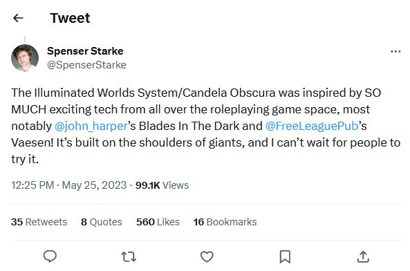 A tweet by Spenser Starke: "The Illuminated Worlds System/Candela Obscura was inspired by SO MUCH exciting tech from all over the roleplaying game space, most notably @john_harper ’s Blades In The Dark and @FreeLeaguePub ’s Vaesen! It’s built on the shoulders of giants, and I can’t wait for people to try it."