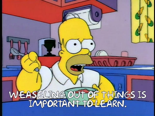 Homer Simpson with the text "Weaseling out of things is important to learn."