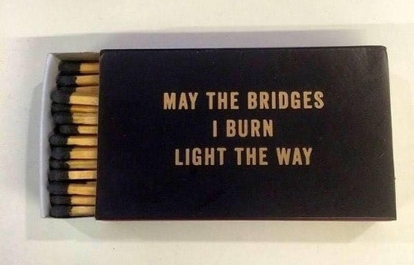 Box of matches with text in all caps: "May the bridges I burn light the way."