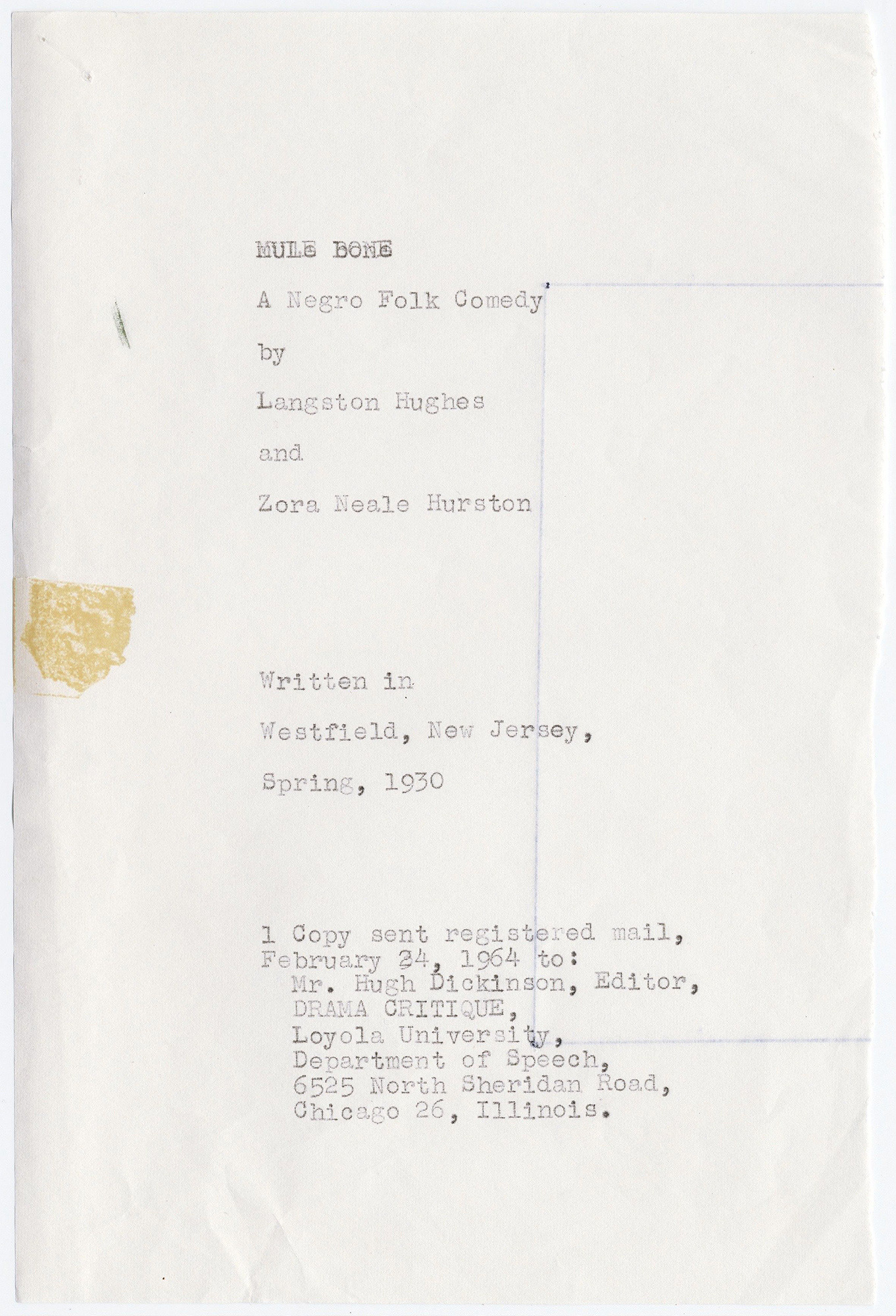 Langston Hughes and Zora Neale Hurston, Mule Bone: A Negro Folk Comedy, (play), (drafts, holograph and mimeograph, corrected), [Written in Westfield, New Jersey, Spring], 1930 (pdf here) [Langston Hughes papers, JWJ MSS 26, General Writings, Works by Title, Box 317, folder 5195-5197, Yale University Library, Beinecke Rare Book and Manuscript Library, New Haven, CT]