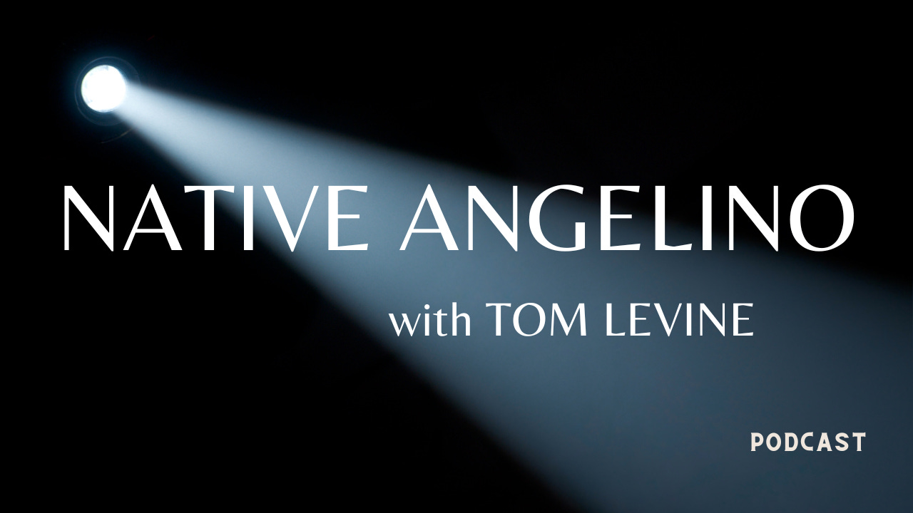 Native Angelino Podcast hosted by Tom Levine, an LA native