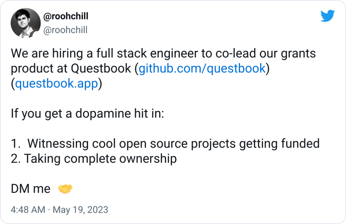 @roohchill @roohchill We are hiring a full stack engineer to co-lead our grants product at Questbook (https://github.com/questbook) (https://questbook.app)  If you get a dopamine hit in:  1.  Witnessing cool open source projects getting funded   2. Taking complete ownership  DM me  🤝