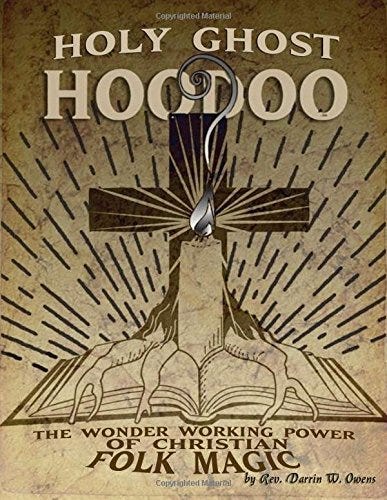 Holy Ghost Hoodoo: The Wonder Working Power of Christian Folk Magic