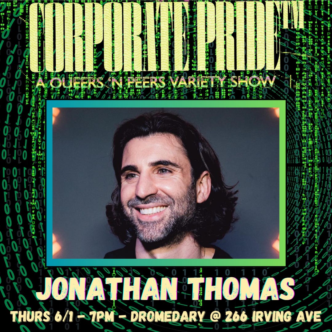 promotional graphic spotlighting performer Jonathan Thomas in Queers N Peers: Corporate Pride at Dromedary Bar in Brooklyn, 7pm 6/1/2023