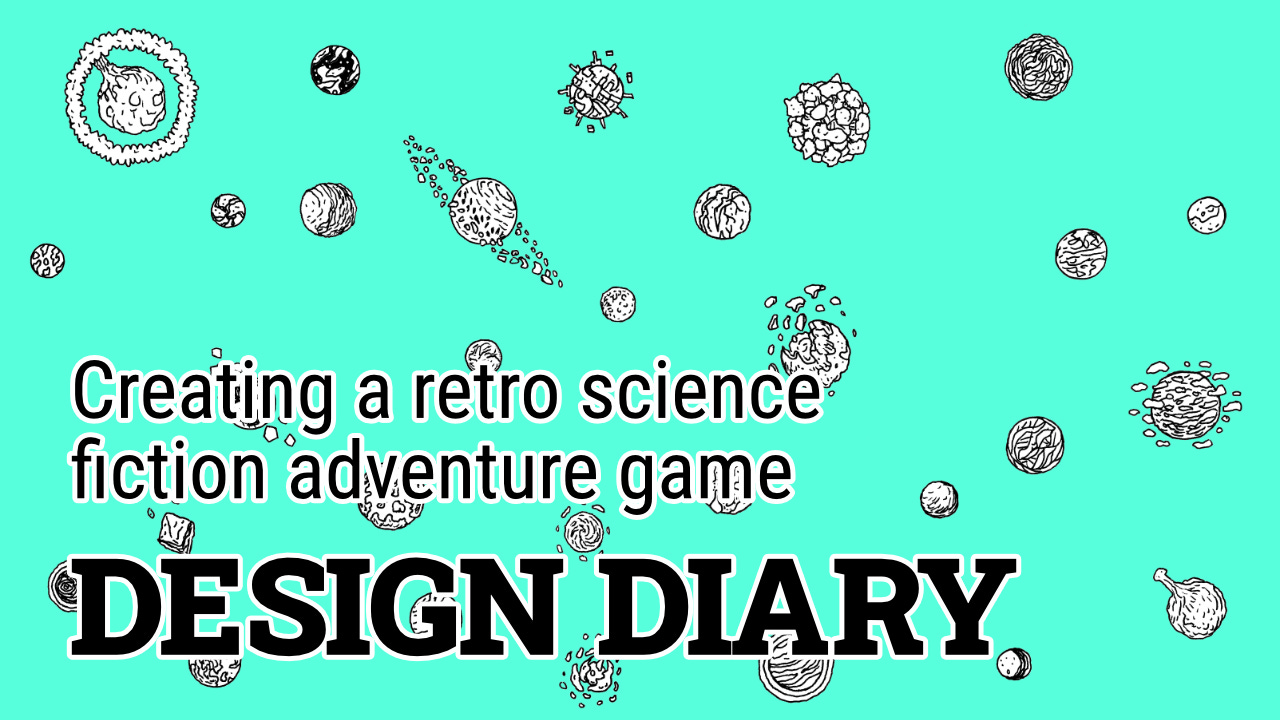 Text on a turquoise background filled with black and white line art planets. The text is: Design Diary - Creating a retro science fiction adventure game